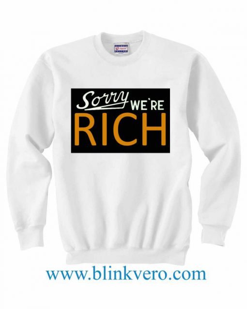 SORRY WE'RE RICH Girls and Mens Sweatshirt size S to XXXL Unisex Adult
