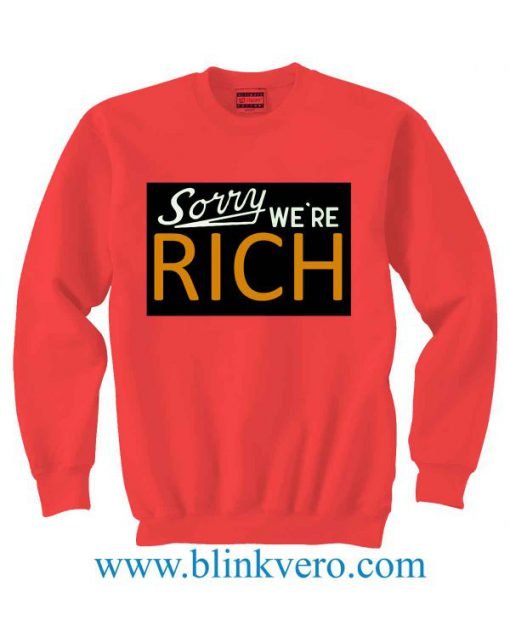 SORRY WE'RE RICH Girls and Mens Sweatshirt size S to XXXL Unisex Adult