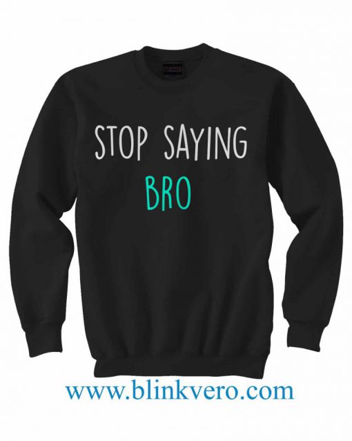 Stop Saying Bro Jersey Life Style Girls and Mens Sweatshirt size S to XXXL Unisex Adult
