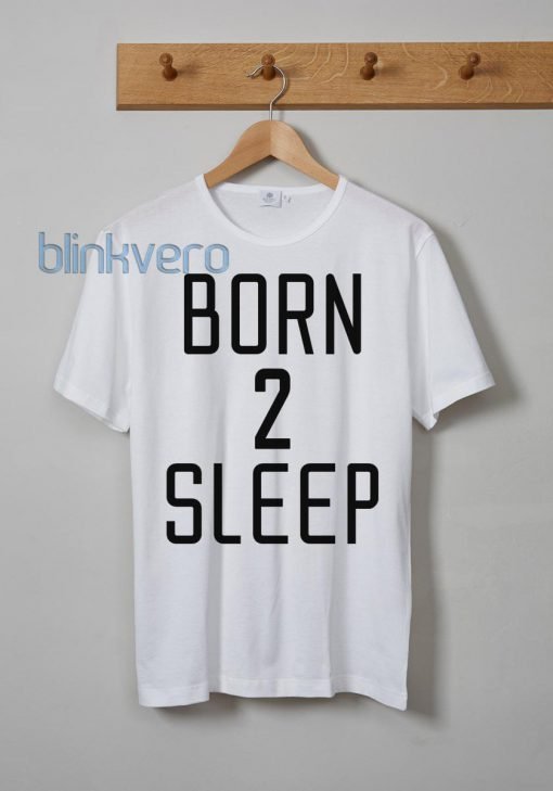 Born 2 Sleep unisex tshirt sweatshirt tanktop adult