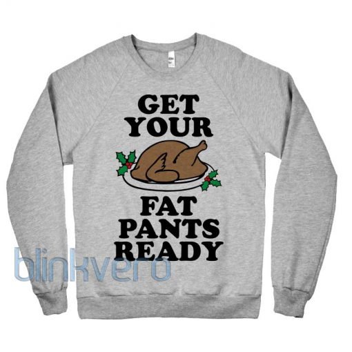 Get your fat pants ready life style girls and mens sweatshirt unisex adult size
