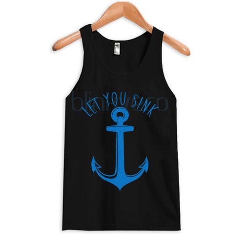 Let You Sink Anchor Unisex Tank Top Available Size S M L XL XXL XXXL For Men and Women Adult