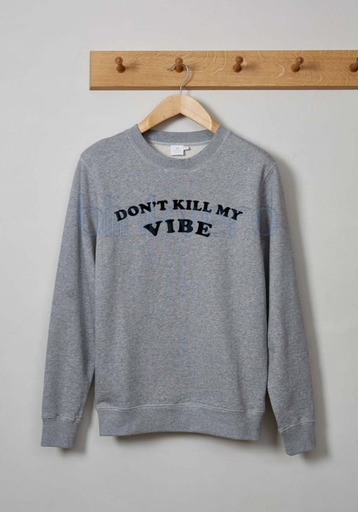 Don't Kill My Vibe Awesome Girls and Mens Sweatshirt Chirstmas size S to XXXL Unisex Adult
