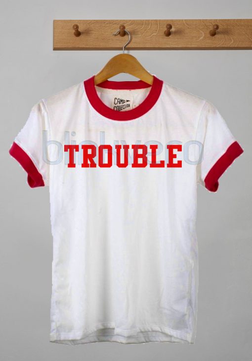 Trouble Ringer Unisex Tshirt Sweatshirt Tanktop Adult Size S M L XL XXL