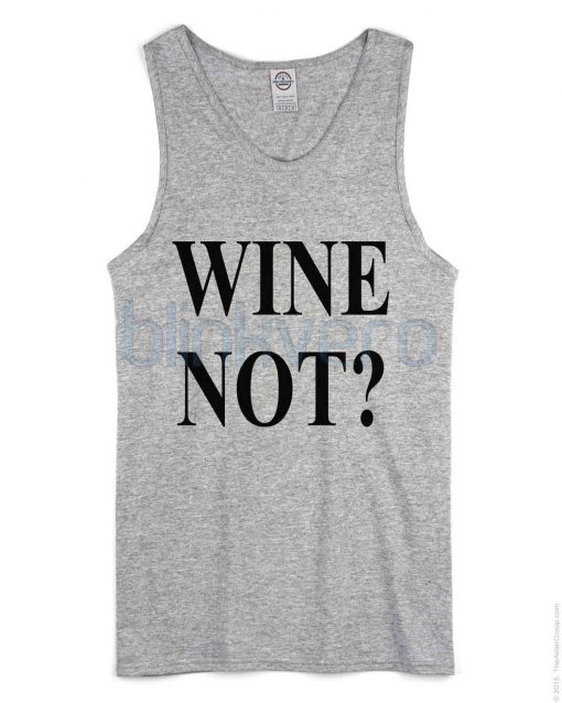 Wine Not Unisex Tank Top Available Size S M L XL XXL XXXL For Men and Women Adult