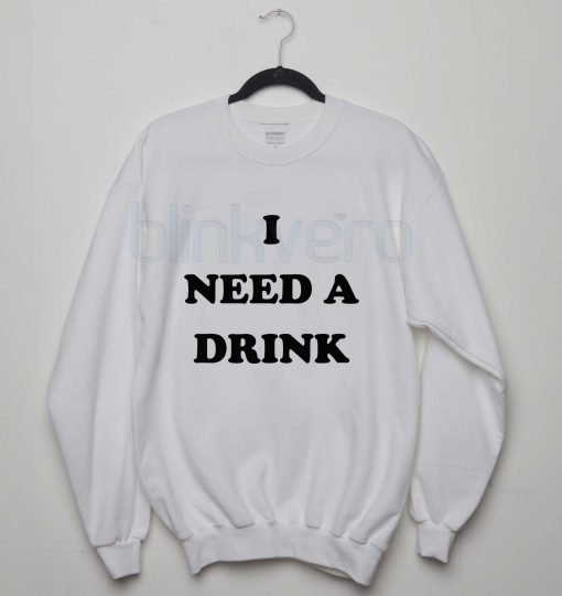 I Need A Drink Awesome Girls and Mens Sweatshirt Chirstmas size S to XXXL Unisex Adult