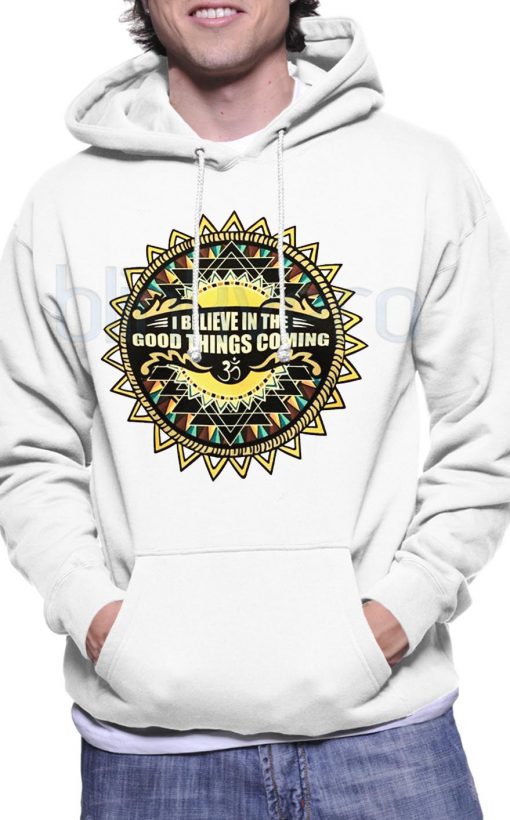 I Believe In The Good Things Coming Hoodie Girls and Mens Hoodies size S to XXXL Unisex Adult