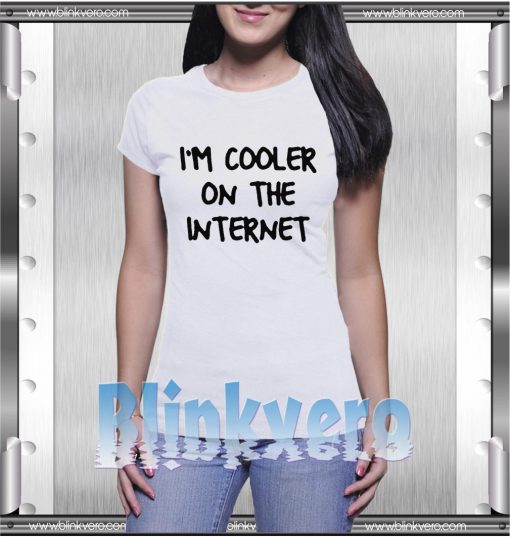 I'm Cooler On The Internet Tee Awesome Unisex Tshirt Adult Size S M L XL XXL For Men and Women