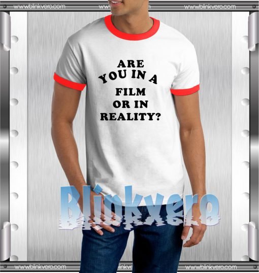 Are You In A Film or In Reality Unisex Ringer Tshirt Sweatshirt Tanktop Adult Size S M L XL XXL