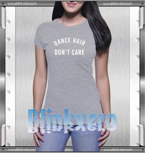 Dance Hair Don't Care Style Shirts for Womens Tshirt Size S-3Xl