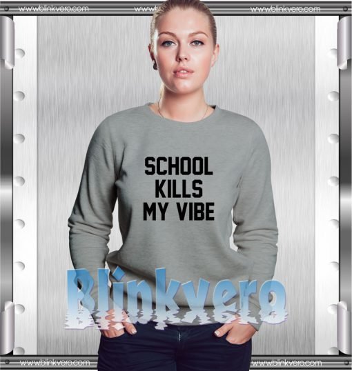 School Kills My Vibe Style Shirts for Womens and Sweatshirt Size S-3XL
