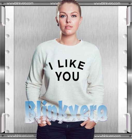 I Like You Style Shirts For Womens Size S-3XL Unisex Sweatshirt