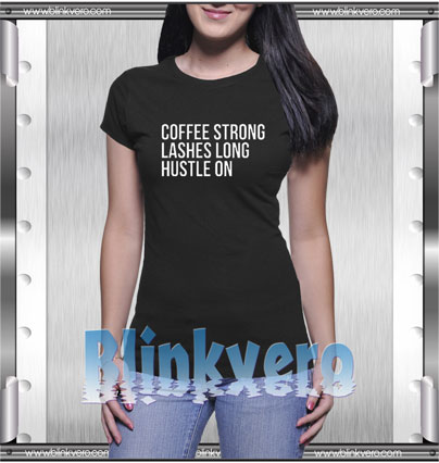 Coffee Strong Lashes Long Hustle On Style Shirt T shirt