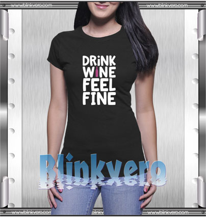 Drink Wine Feel Fine Style Shirt T shirt