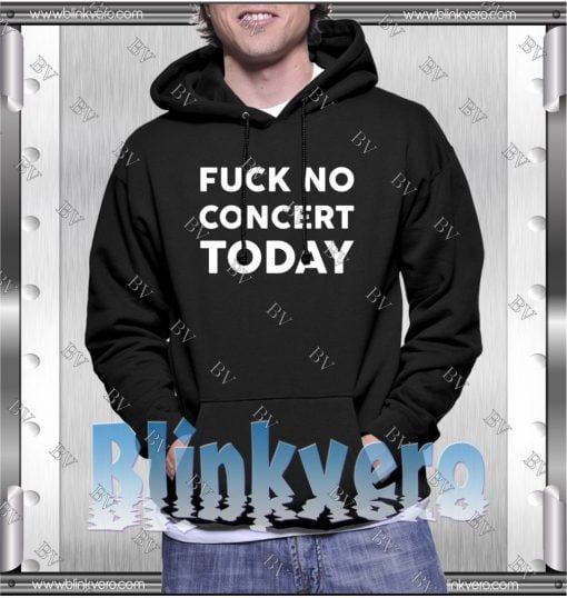 Fuck No Concert Today Hoodie