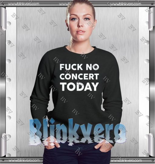 Fuck No Concert Today Sweatshirt