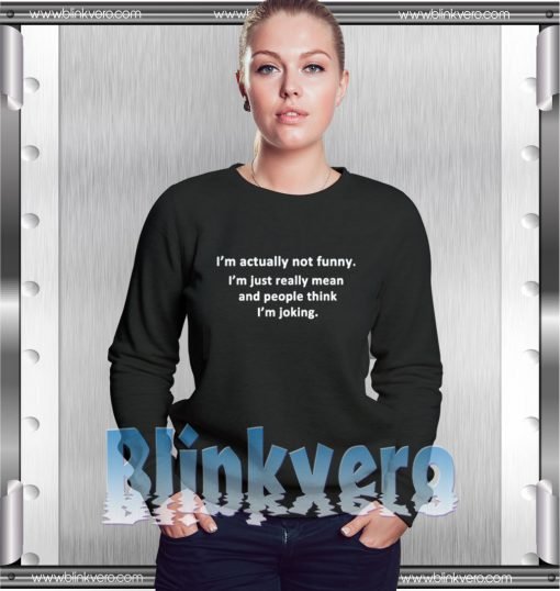 I'm Actually Not Funny I'm Just Mean Sweatshirt