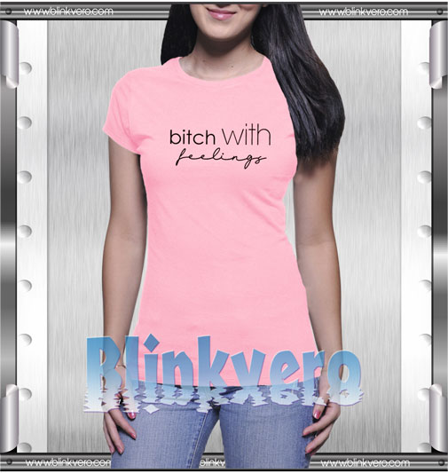 Bitch With Feelings T-Shirt