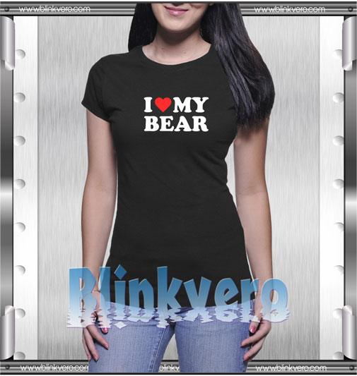 I love my Bear Style Shirts T-Shirt
