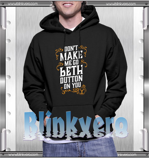 Yellowstone dont make me go beth dutton on you Hoodie
