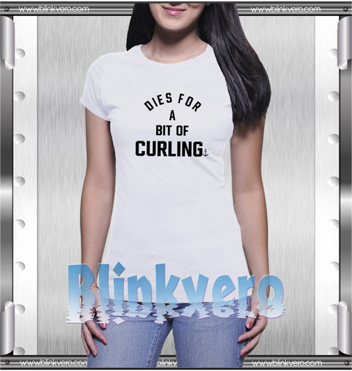 Dies for a bit of curling t shirt